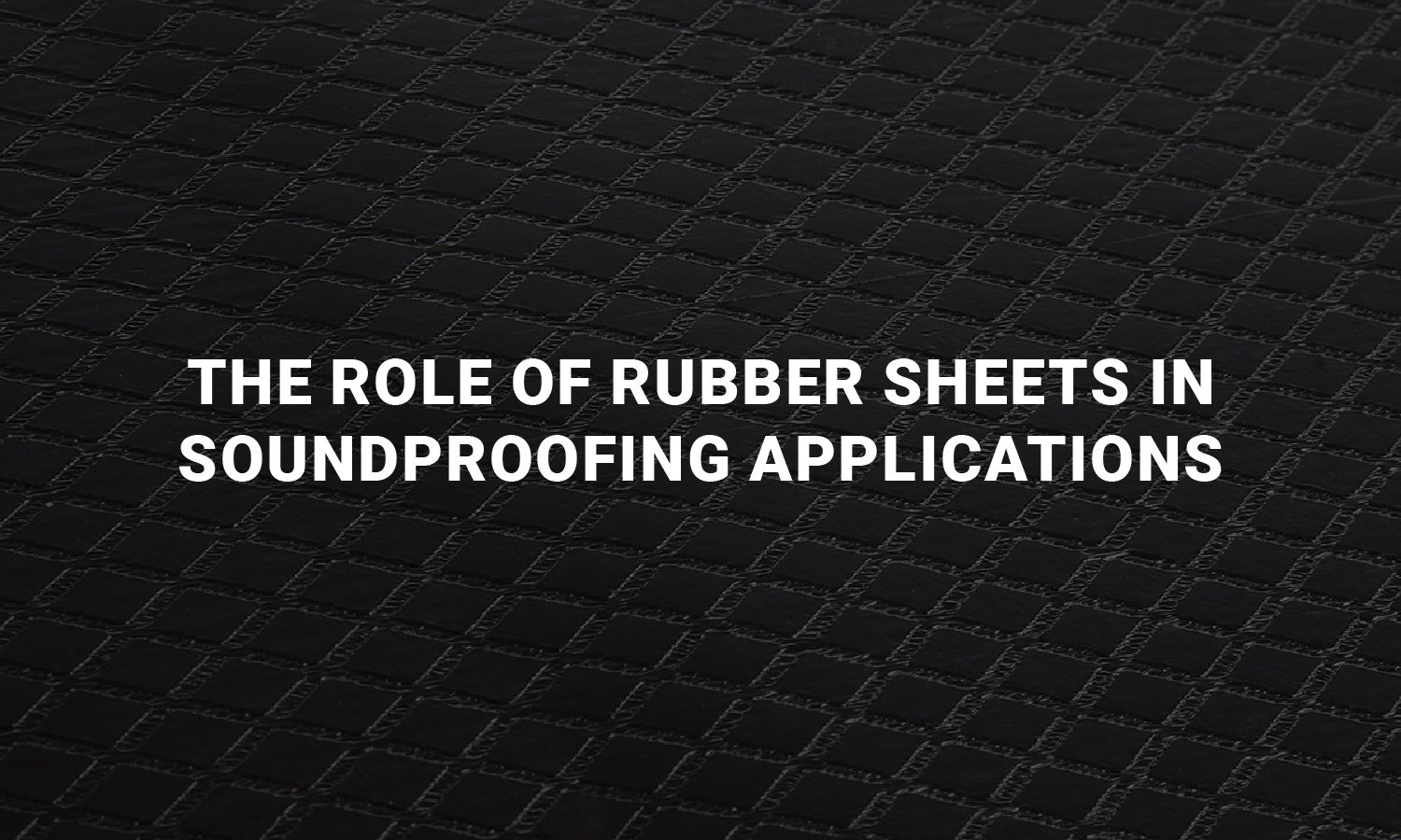 Rubber Sheets in Soundproofing Applications